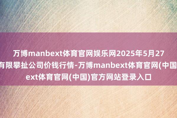 万博manbext体育官网娱乐网2025年5月27日南宁农产物中心有限攀扯公司价钱行情-万博manbext体育官网(中国)官方网站登录入口