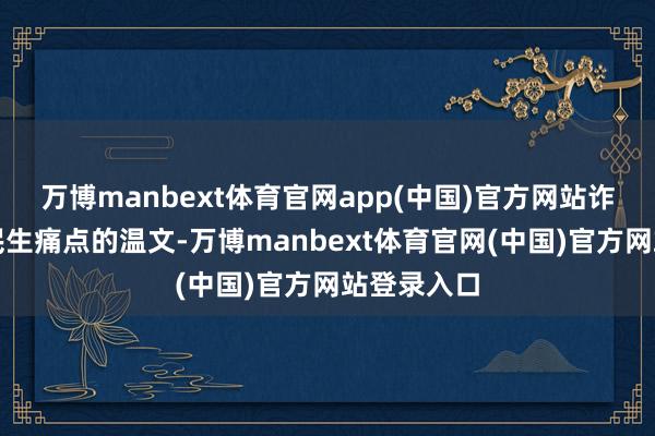 万博manbext体育官网app(中国)官方网站诈骗公众对民生痛点的温文-万博manbext体育官网(中国)官方网站登录入口
