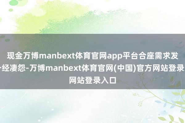 现金万博manbext体育官网app平台合座需求发达一经凄怨-万博manbext体育官网(中国)官方网站登录入口