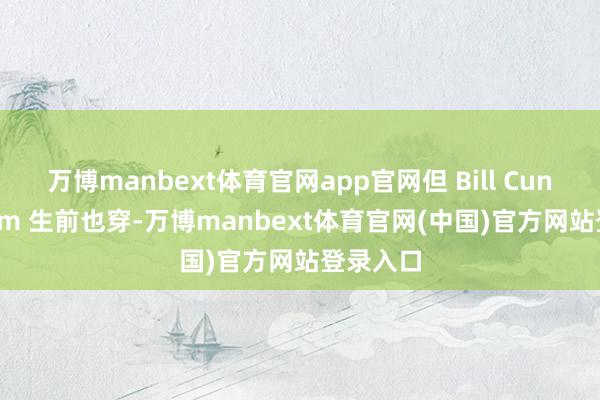 万博manbext体育官网app官网但 Bill Cunningham 生前也穿-万博manbext体育官网(中国)官方网站登录入口